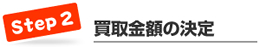 ステップ２　買取金額の決定